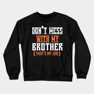 Don't mess with my Brother (That's my job) Crewneck Sweatshirt